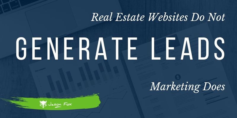 Real Estate websites do not generate leads marketing does