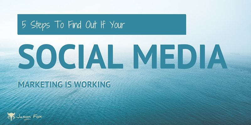 5 Steps to Find Out if Your Social Media Marketing is Working