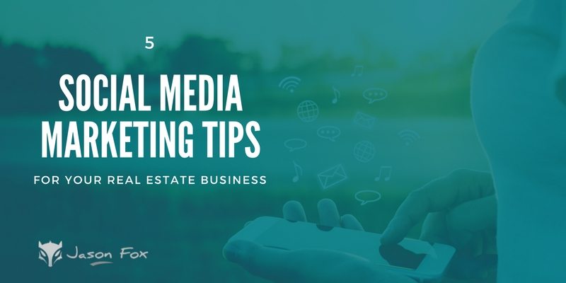 5 SOCIAL MEDIA MARKETING TIPS FOR YOUR REAL ESTATE BUSINESS