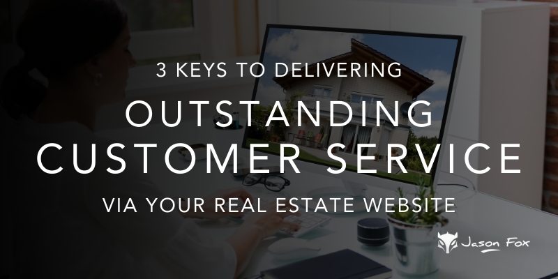 3 Keys to Delivering Outstanding Customer Service Via Your Real Estate Website