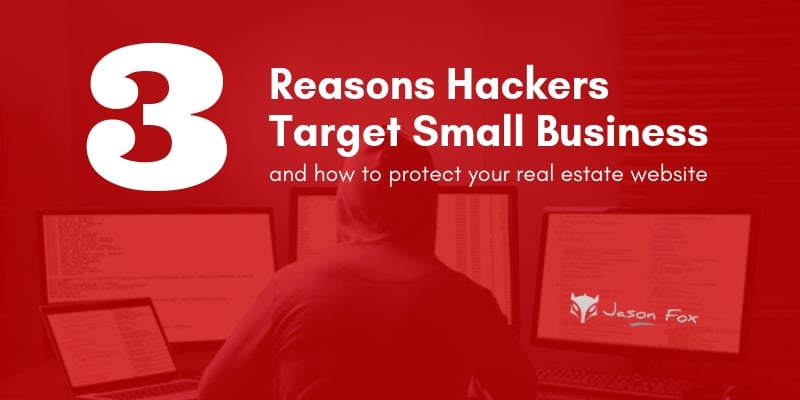 3 reasons hackers target small businesses and how to protect your real estate website