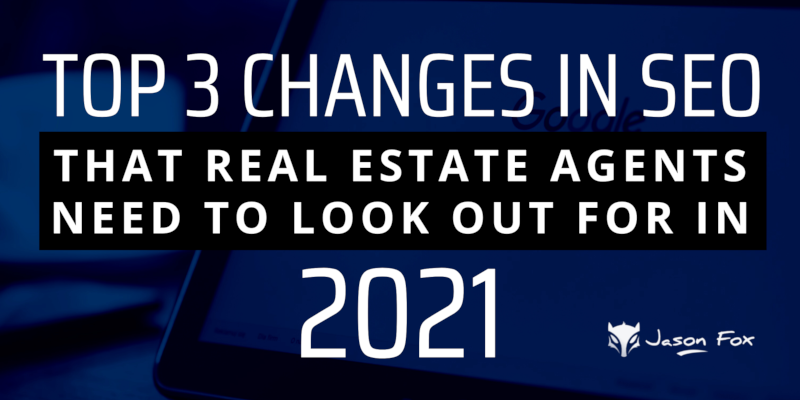 Top 3 Changes in SEO that Real Estate Agents Need to Look Out for in 2021