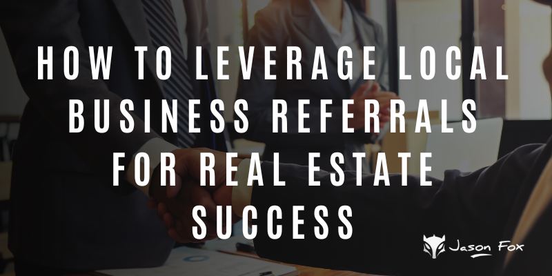 How to Leverage Local Business Referrals for Real Estate Success