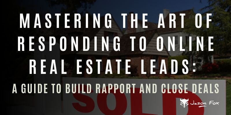 Mastering the Art of Responding to Online Real Estate Leads: A Guide to Build Rapport and Close Deals