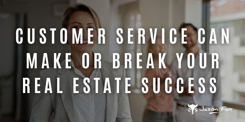 Customer Service Can Make or Break Your Real Estate Success