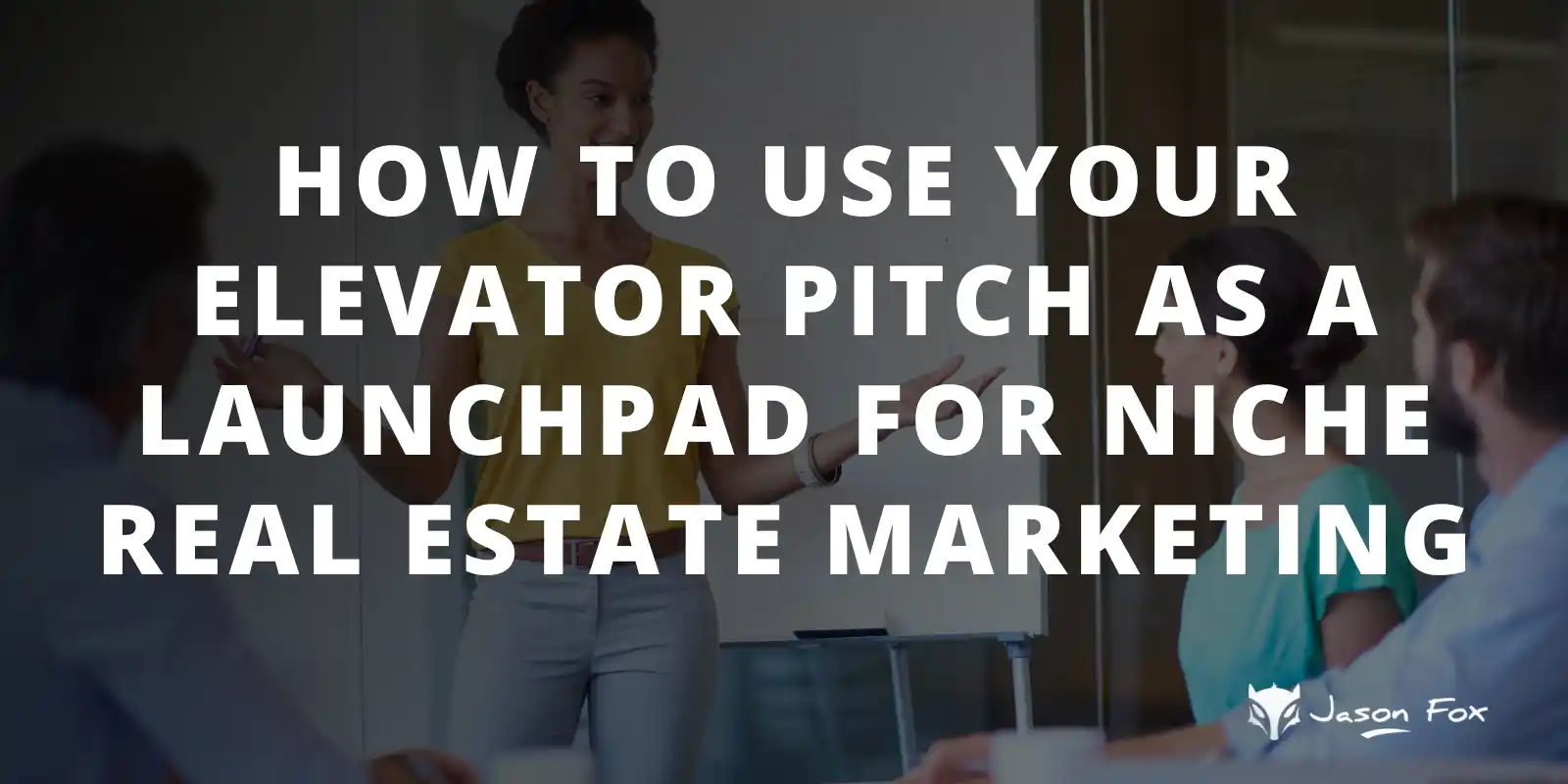 How to Use Your Elevator Pitch as a Launchpad for Niche Real Estate Marketing